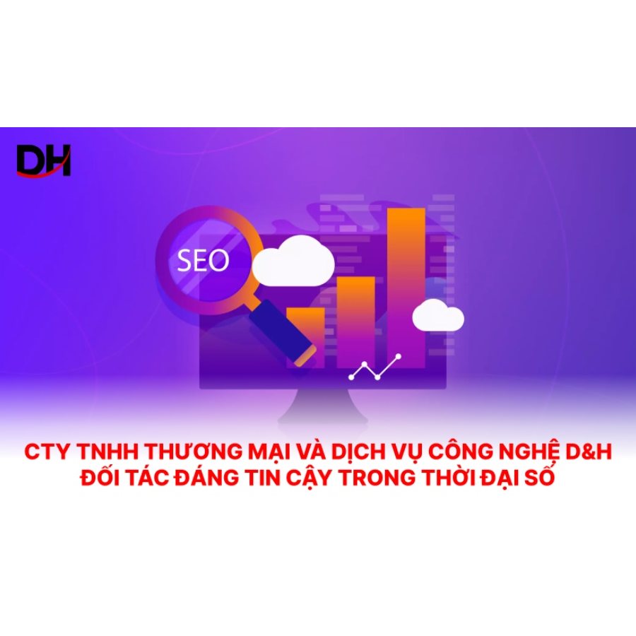 CTY TNHH thương mại và dịch vụ công nghệ D&H đối tác đáng tin cậy trong thời đại số